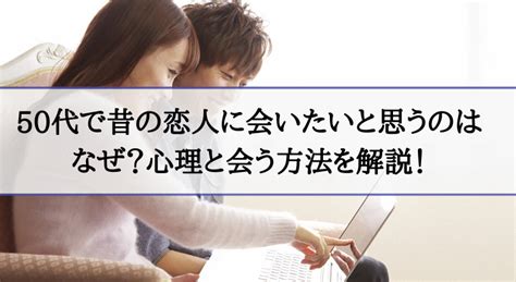 50代で昔の恋人に会いたいと思うのはなぜ？心理と会う方法を解。